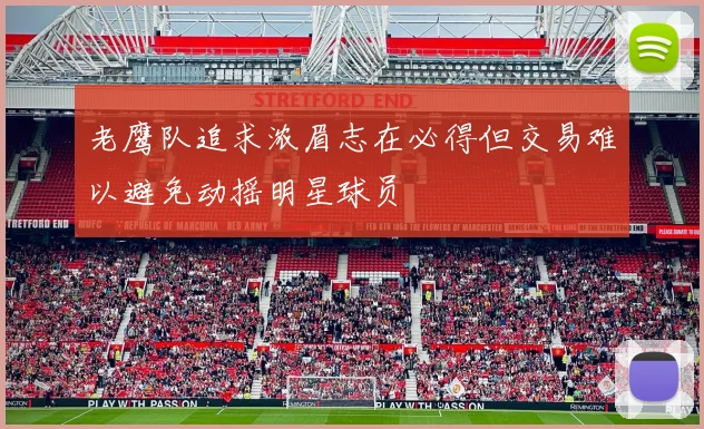老鹰队追求浓眉志在必得但交易难以避免动摇明星球员