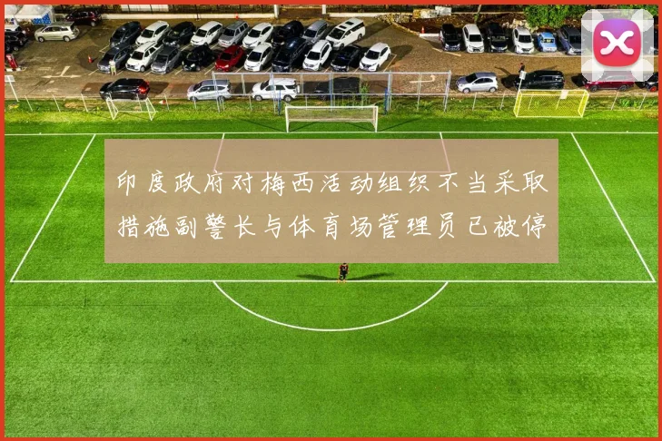印度政府对梅西活动组织不当采取措施副警长与体育场管理员已被停职