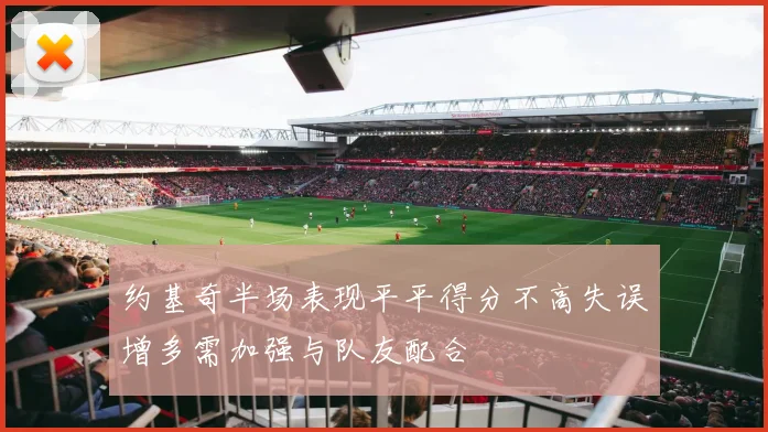 约基奇半场表现平平得分不高失误增多需加强与队友配合